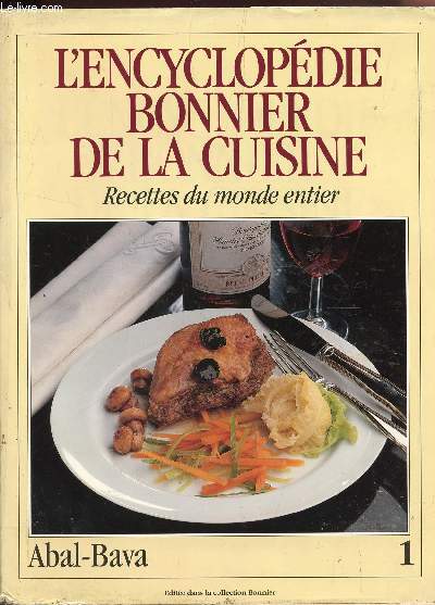 L'ENCYCLOPEDIE BONNIER DE LA CUISINE : VOLUME 1 : Abal-bAVA / RECETTES DU MONDE ENTIER.