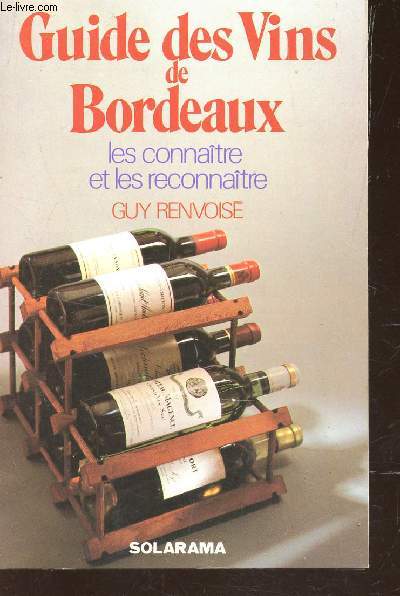 GUIDE DES VINS DE BORDEAUX : LES CONNAITRE ET LES RECONNAITRE.