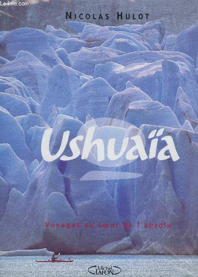 USHUAIA, TOME 2 : VOYAGE AU COEUR DE L'ABSOLU.