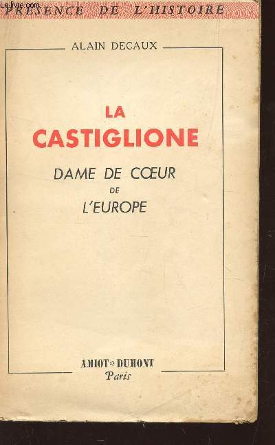 LA CASTIGLIONE - DAME DE COEUR DE L'EUROPE / Collection dir. par Andr Castelot. D