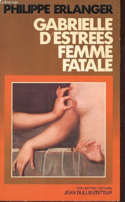 GABRIELLE D'ESTREES FEMME FATALE / COLLECTION HISTOIRE.