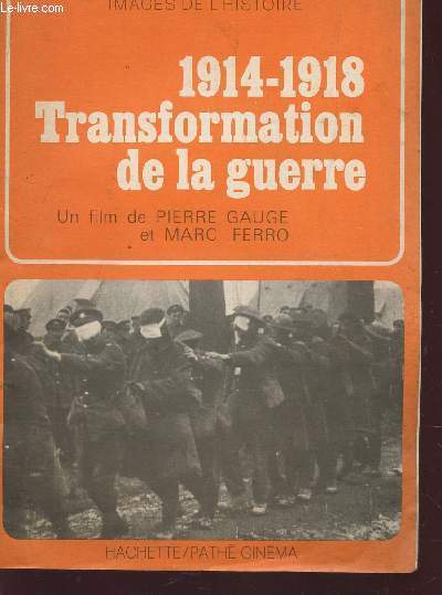 FASCICULE : 1914-1918 - TRANSFORMATION DE LA GUERRE , UN FILM DE PIERRE GAUGE ET MARC FERRO / COLLECTION DE L'HISTOIRE.