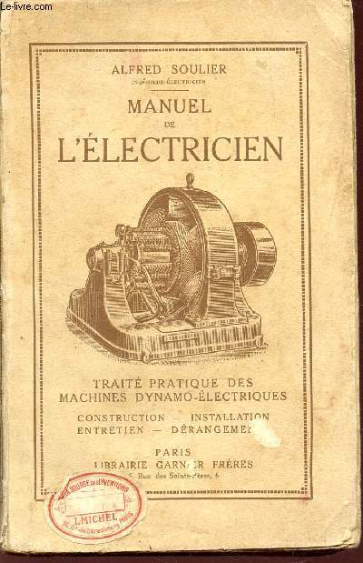 MANUEL DE L'ELECTRICIEN - TRAITE PRATIQUE DES MACHINES DYNAMO-ELECTRIQUES / CONSTRUCTION - INSTALLATION - ENTRETIEN - DERANGEMENT.