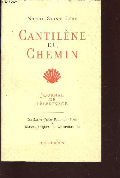 CANTILENE DU CHEMIN - JOURNAL DE PELERIANGE / DE SAINT JEAN DE PIED DE PORT A SAINT JACQUES DE COMPOSTELLE.