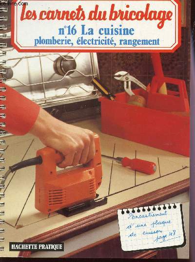 LES CARNETS DU BRICOLAGE - N16 : LA CUISINE : PLOMBERIE - ELECTRICITE - RANGEMENT.