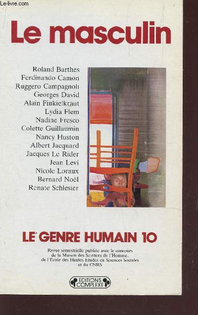 LE MASCULIN : LE GENRE HUMAIN 10 - (REVUE SEMESTRIELLE) / R. Barthes, F. Camon, R. Campagnoli, G. David, A. Finkielkraut, L. Flem, N. Fresco, C. Guillaumin, N. Huston, A. Jacquard, J. Le Rider, J. Levi, N. Loraux, B. Nol, R.Schlesier.