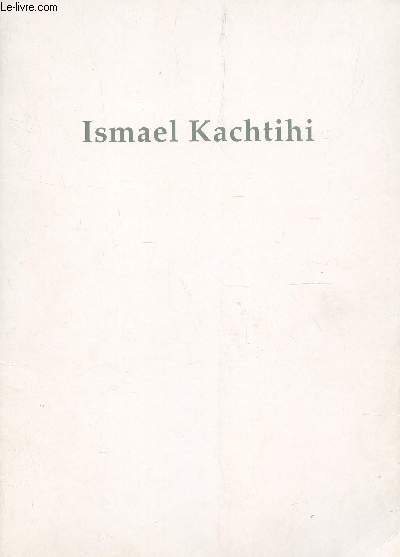 BROCHURE DE PRESENTATION DES OEUVRES DE L'ARTISTE ISMAEL KACHTIHI EXPOSANT A LA GALERIE CHARPA.