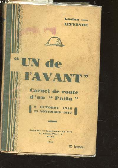 UN DE L'AVANT - CARNET DE ROUTE D'UN POILU / 9 OCTOBRE 1914 - 27 NOVEMBRE 1917.
