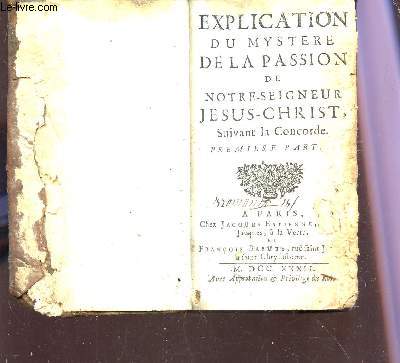 EXPLICATION DU MYSTERE DE LA PASSION DE NOTRE SEIGNEUR JESUS-CHRIST - SUIVANT LE CONCORDE / PREMIERE PARTIE.