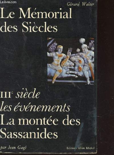 LE MEMORIAL DES SIECLES - IIIe SIECLE - LES EVENEMENTS - LA MONTEE DES SASSANIDES / VUE D'ENSEMBLE PAR JEAN GAGE.