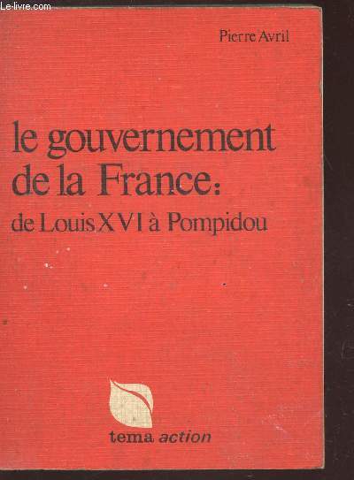 LE GOUVERNEMENT DE LA FRANCE : DE LOUIS XVI A POMPIDOU.