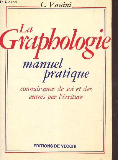 LA GRAPHOLOGIE - MANUEL PRATIQUE - CONNAISSANCE DE SOI ET DESAUTRES PAR L'ECRITURE.