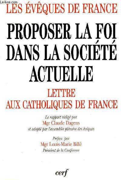 PRPOSER LA FOI DANS LA SOCIETE ACTUELLE - LETTRE AUX CATHOLIQUES DE FRANCE / COLLECTION LES EVEQUES DE FRANCE / RAPPORT.