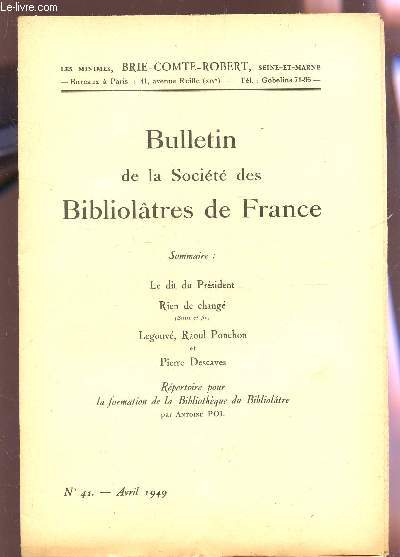 BULLETIN DE LA SOCIETE DES BIBLIOLATRES DE FRANCE / N41 - AVRIL 1949 / LE DIT DU PRESIDENT - RIEN DE CHANGE (SUITE ET FIN) - LEGOUVE, RAOUL PONCHON ET PIERRE DSCAVES / REPERTOIRE POUR LA FORMATION DE LA BIBLIOTHEQUE DU BIBLIOLATRE.