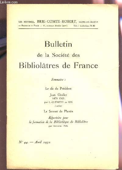 BULLETIN DE LA SOCIETE DES BIBLIOLATRES DE FRANCE / N44 - AVRIL 1950 / LE DIT DU PRESIDENT - JEAN GROLIER (1479-1565) (SUITE) - LE SONNET DE PLANTIN / REPERTOIRE POUR LA FORMATION DE LA BIBLIOTHEQUE DU BIBLIOLATRE.