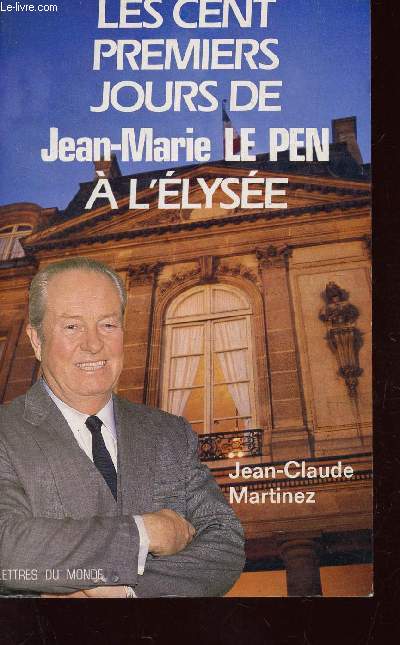 LES CENT PREMIERS JOURS DE JEAN-MARIE LE PEN A L'ELYSEE.