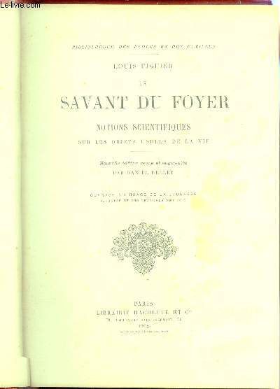 LE SAVANT DU FOYER - NOTIONS SCIENTIFIQUES SURLES OBJETS USUELS DE AL VIE / BIBLOTHEQUE DES ECOLES ET DES FAMILLES.