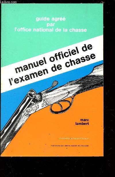 MANUEL OFFICIEL DE L'EXAMEN DE CHASSE / GUIDE AGREE PAR L'OFFICE NATIONAL DE LA CHASSE.