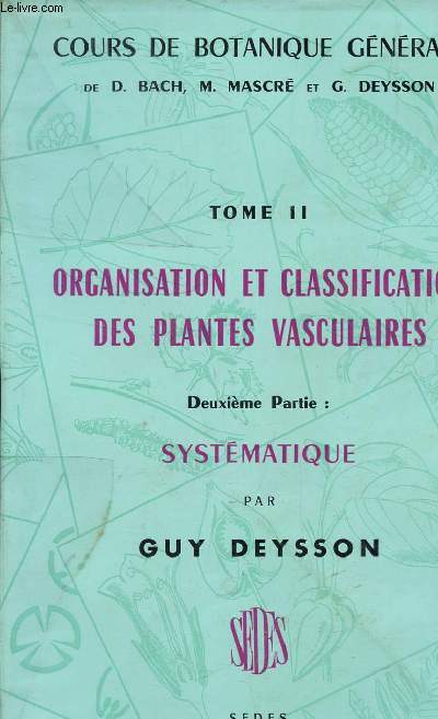 TOME II : ORGANISATION ET CLASSIFICATION DES PLANTES VASCUCLAIRES - DEUXIEME PARTIE : SYSTEMATIQUE / COLLECTION 