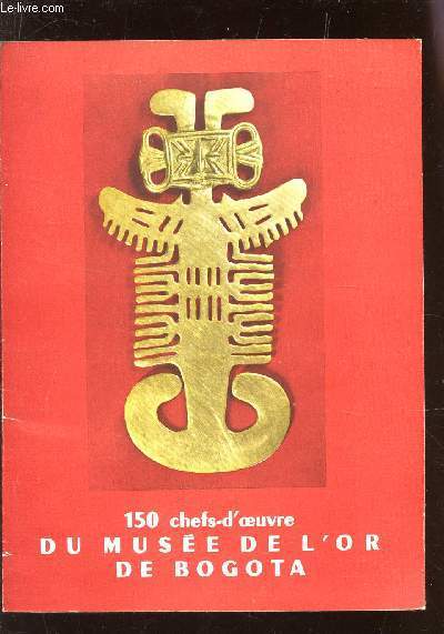 CATALOGUE : 150 CHEFS-D'OEUVRE DU MUSEE DE L'OR DE BOGOTA.
