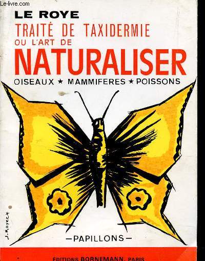 TRAITE DE TAXIDERMIE OU L'ART DE NATURALISER OISEAUX, MAMMIFERES, POISSONS : PAPILLONS.