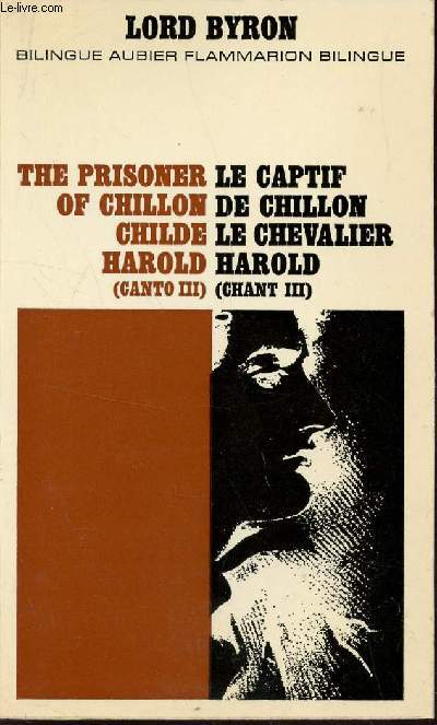 LE CAPTIF DE CHILLON LE CHEVALIER HAROLD (CHANT III) - TRE PRISONER OF CHILLON CHILDE HAROLD (CANTO III) / BILINGUE AUBIER - FLAMMARION BILINGUE.