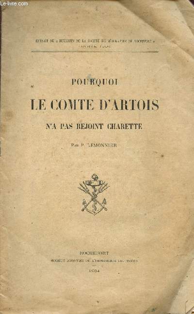 POURQUOI LE COMTE D'ARTIS N'A PAS REJOINT CHARETTE / EXTRAIT DU BULLETIN DE LA SOCIETE DE GEOGRAPHIE DE ROCGHEFORT - ANNEE 1904.