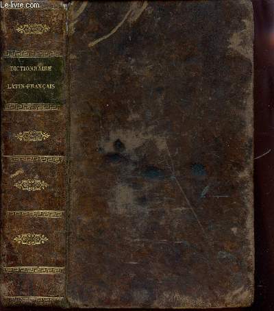 DICTIONNAIRE LATIN FRANCAIS - DICTIONARIUM LATINO-GALLICUM - COMPOSE SUR LE PLAN DE L'OUVRAGE INTITULE : MAGNUM TOTIUS LATINITATIS LEXICON, DE FORCELLINI.