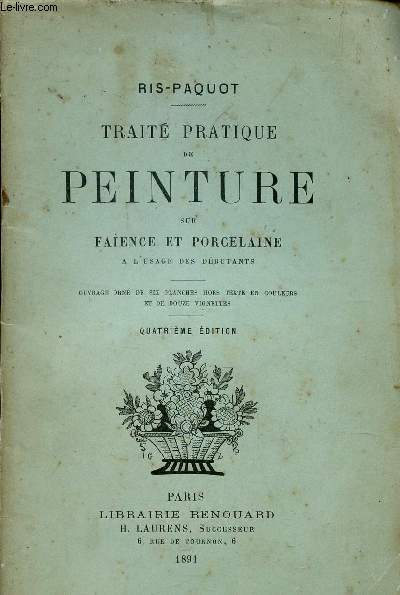 TRAITE PRATIQUE DE PEINTURE SUR FAIENCE ET PORCELAINE - A L'USAGE DES DEBUTANTS / 4e EDITION.