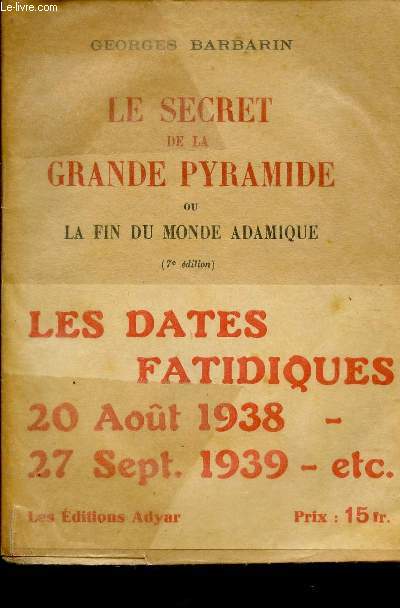 LE SECRET DE LA GRANDE PYRAMIDE OU LA FIN DU MONDE ADAMIQUE / LES DATES FATIDFIQUES 20 AOUT 1938 - 27 AOUT 1939 ETC... / 7e EDITION.