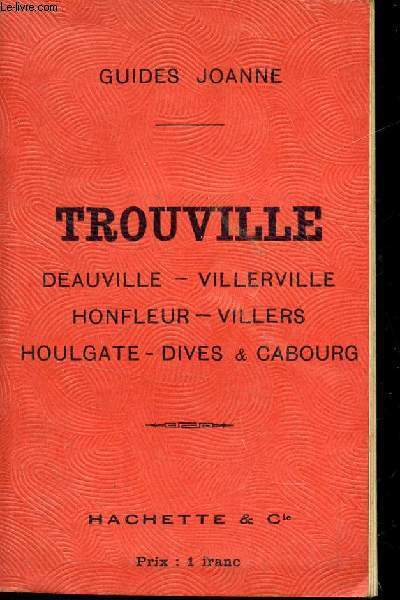TROUVILLE / DEAUVILLE - VILLERVILLE - MONFLEUR - VILLERS - HOULGATE - DIVES ET CABOURG / GUIDES JOANNE.