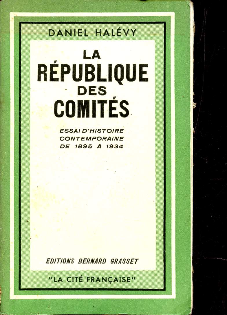 LA REPPUBLIQUE DES COMITES - ESSAI D'HISTOIRE CONTEMPORAINE DE 1895 A 1934.