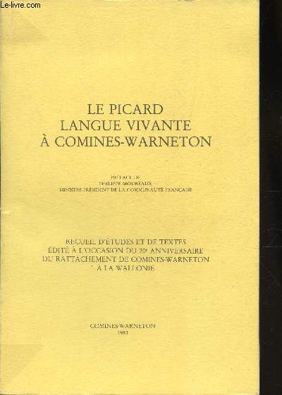 LE PICARD, LANGUE VIVANTE A COMINES-WARNETON - RECUEIL D'ETUDES ET DE TEXTES EDITE A L'OCCASION DU 20e ANNIVERSAIRE DU RATTACHEMENT DE COMINES-WARNETON A LA WALLONIE.