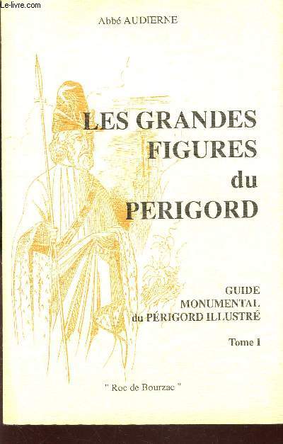 LES GRANDES FIGURES DU PERIGORD - GUIDE MONUMENTAL DU PERIGORD ILLUSTRE - TOME I.