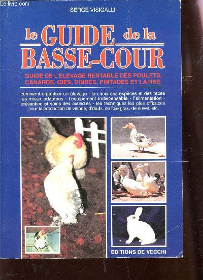 LE GUIDE DE LA BASSE-COUR / GUIDE DE L'ELEVAGE RENTABLE DES POULETS, CANARDS, OIES, DINDE, PINTADES ET LAPINS.