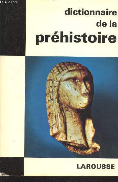 DICTIONNAIRE DE LA PREHISTOIRE / DICTIONNAIRES DE L'HOMME DU XXe SIECLE.