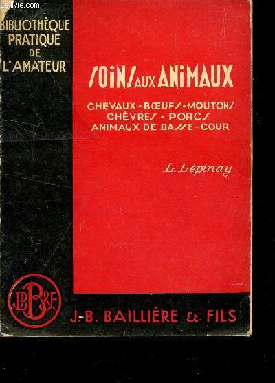 SOINS A DONNER AUX ANIMAUX / CHEVAUX, BOEUFS, MOUTONS, CHEVRES, PORCS, ANIMAUX DE BASSE COUR / BIBLIOTHEQUE PRATIQUE DE L'AMATEUR.