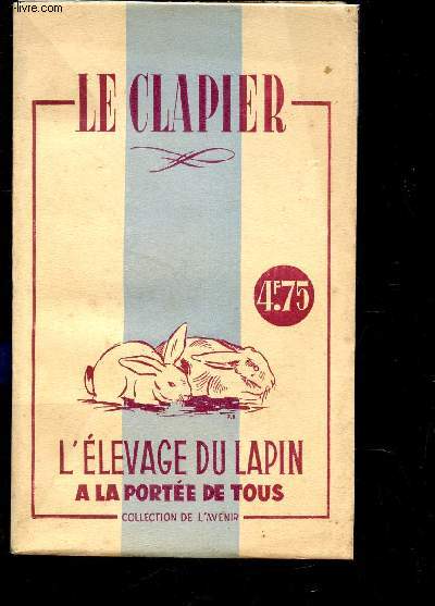 LE CLAPIER - L'ELEVAGE DU LAPIN A LA PORTEE DE TOUS / COLLECTION DE L'AVENIR.