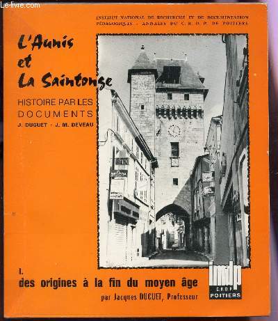 L'AUNIS ET LA SAINTONGE : HISTOIRE PAR LES DOCUMENTS - PREMIERE PARTIE : DES ORIGINES A LA FIN DU MOYEN AGE (par Jacques DUGUET).