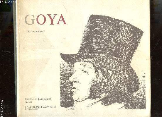 GOYA - L'OEUVRE GRAVE/ GALERIE DES BEAUX ARTS - BOURDEAUWX - 8 JUILLET AU 15 SEPTEMBRE 1991 / CAPRICHOS- DESASTRES - TAUROMAQUIA - DISPARATES.