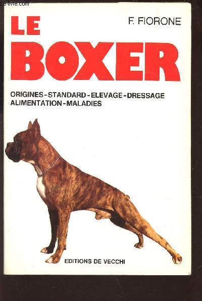 LE BOXER / ORIGINES - STANDARD - ELEVAGE - DRESSAGE - ALIMENTATION - MALADIES.