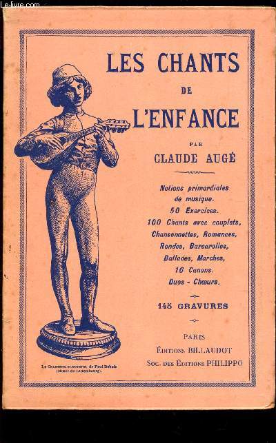 LES CHANTS DE LENFANCE / notions primordiales de musique - 50 exercices - 100 cahnts avec couplets, chansonnettes, Barcarolles, Ballades, Marches, 16 canons - duos - Choeurs.