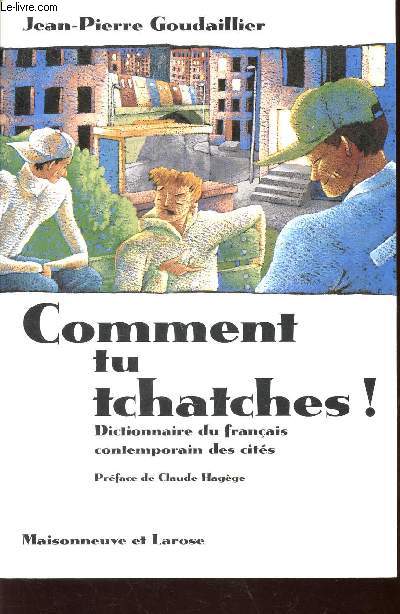 COMMENT TU TCHATCHES! - DICTIONNAIRE DU FRANCAIS CONTEMPORAIN DES CITES.