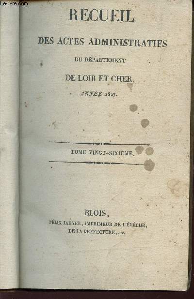 RECUEIL DES ACTES ADMINISTRATIFS DU DEPARTEMENT DE LOIR ET CHER - ANNEE 1827 / TOME VINGT-SIXIEME.