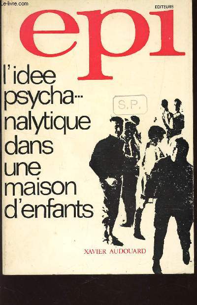 L'IDEE PSYCHANALYTIQUE DANS UNE MAISON D'ENFANTS - CINQ ANS D'ECOUTE EDUCATIVE - L'ECOLE DES SAMULES (1965-1970).
