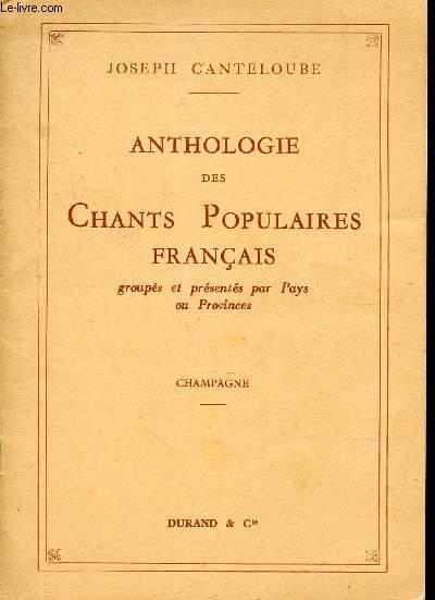 ANTHOLOGIE DES CHANTS POPULAIRES FRANCAIS - GROUPES ET PRESENTES PAR PAYS OU PROVINCES - LA CHAMPAGNE.