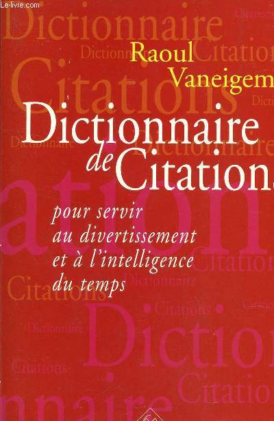 DICTIONNAIRE DES CITATION - POUE SERVIR AU DIVERTISSEMENT ET A L4INTELLIGENCE DU TEMPS / COLLECTION 