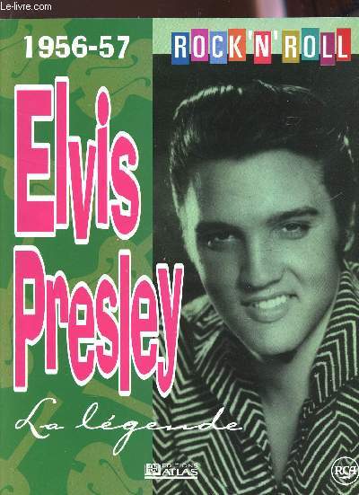 ELVIS PRESLEY, LA LEGENDE / 1956-57 : ROCK'N'ROLL.