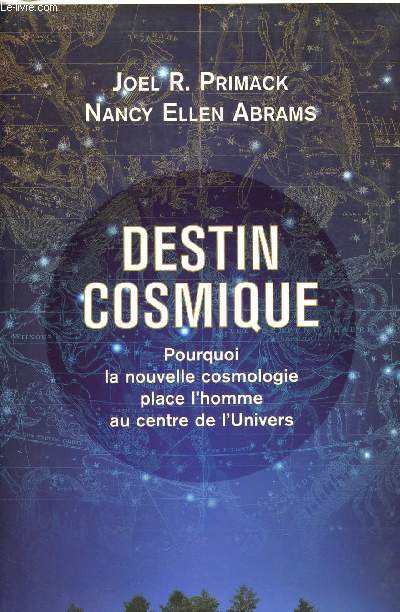 DESTIN COSMIQUE - POURQUOI LA NOUVELLE COSMOLOGIE PLACE L'HOMME AU CENTRE DE L'UNIVERS.