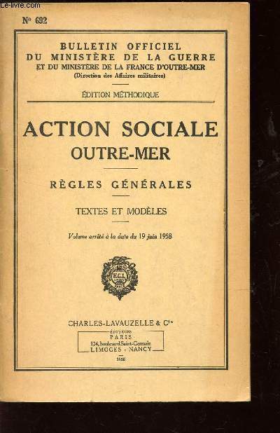ACTION SOCIALE OUTRE-MER - REGLES GENERALES - TEXTES ET MODELES / BULLETIN OFFICIEL DU MINISTERE DE LA GUERRE ET DU MINISTERE DE LA FRANCE D'OUTRE-MER - N692.